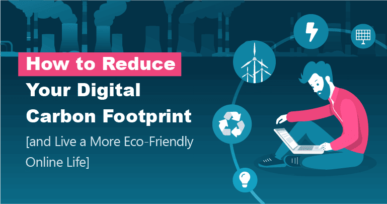 How To Reduce Your Digital Carbon Footprint - And Why You Need To