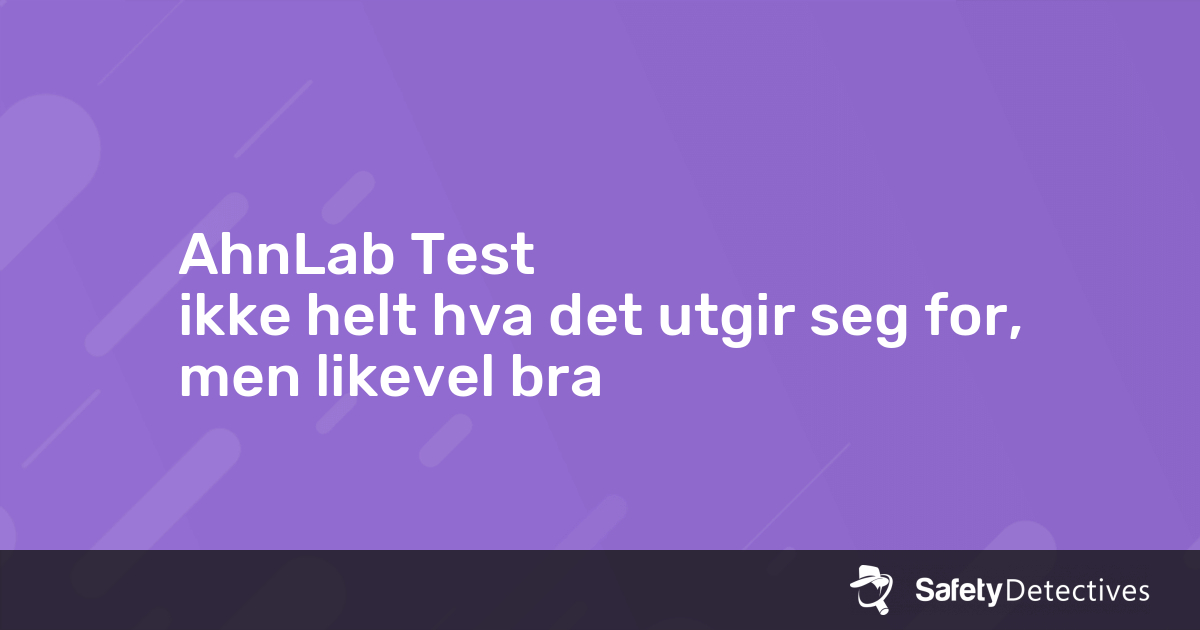 AhnLab Test – ikke helt hva det utgir seg for, men likevel bra