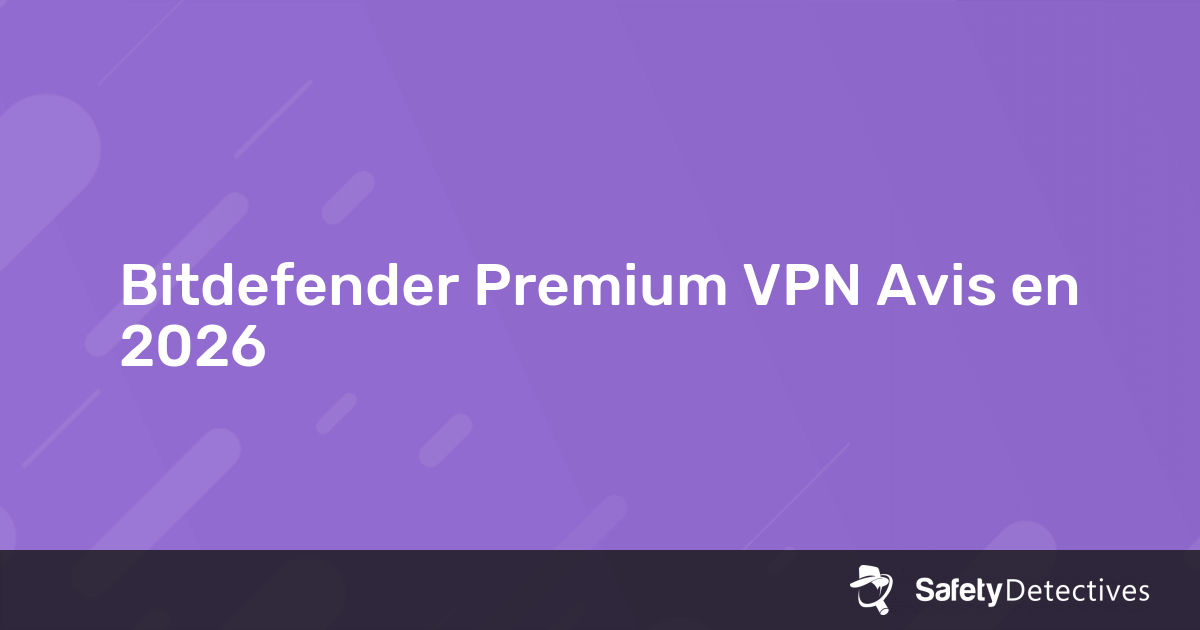 Avis Bitdefender Premium VPN 2026 – Pourquoi 7.6