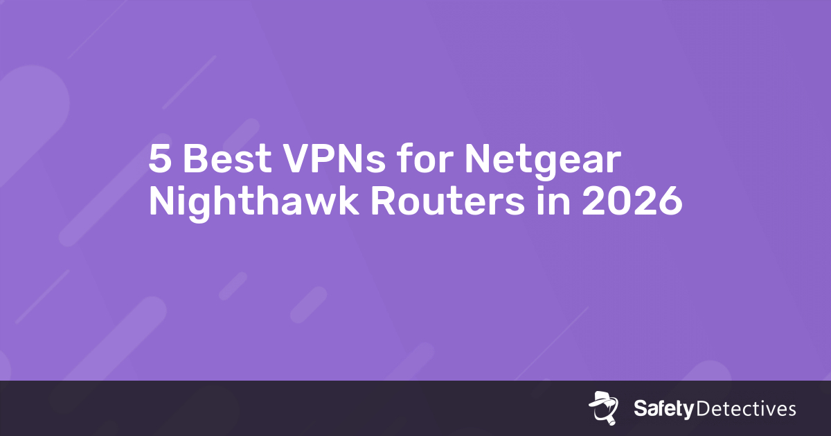 5 Best VPNs for Netgear Nighthawk Routers in 2026